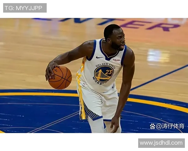 德雷蒙德格林在勇士队的领导力与战术影响力分析 德雷蒙德格林在勇士队的领导力与战术影响力分析