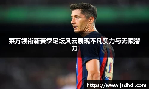 莱万领衔新赛季足坛风云展现不凡实力与无限潜力
