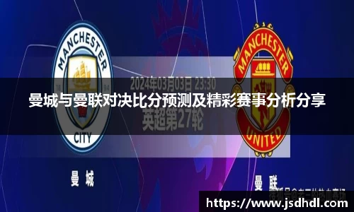 曼城与曼联对决比分预测及精彩赛事分析分享