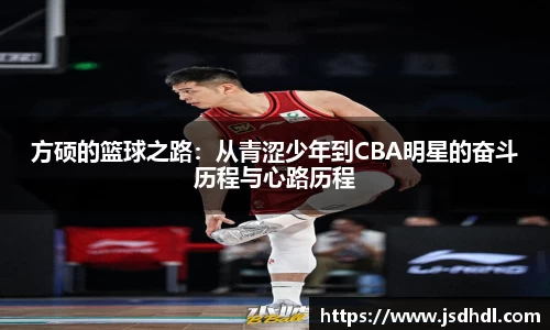 方硕的篮球之路：从青涩少年到CBA明星的奋斗历程与心路历程