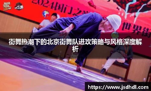 街舞热潮下的北京街舞队进攻策略与风格深度解析