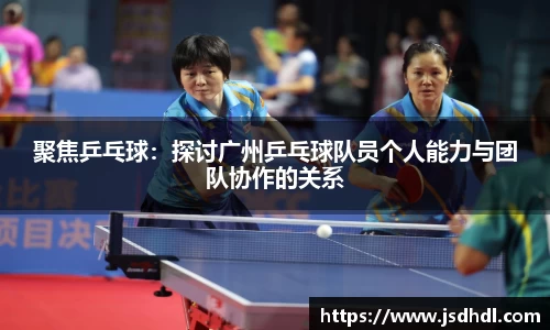 聚焦乒乓球：探讨广州乒乓球队员个人能力与团队协作的关系