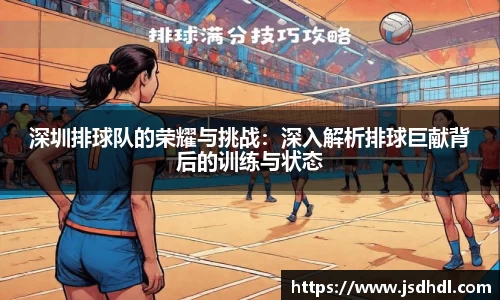 深圳排球队的荣耀与挑战：深入解析排球巨献背后的训练与状态